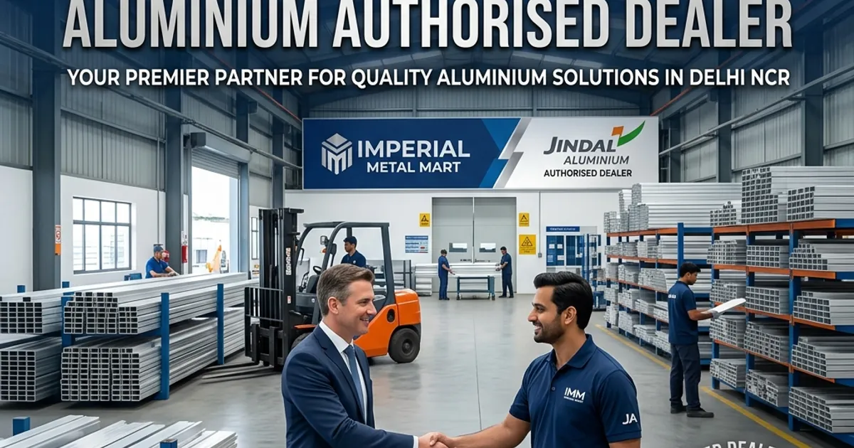 Why Imperial Metal Mart is Delhi’s Most Trusted Jindal Aluminium Authorised Dealer